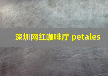 深圳网红咖啡厅 petales